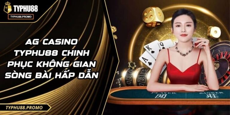 AG Casino TYPHU88 Chinh Phục Không Gian Sòng Bài Hấp Dẫn 2 AG Casino TYPHU88 Chinh Phục Không Gian Sòng Bài Hấp Dẫn