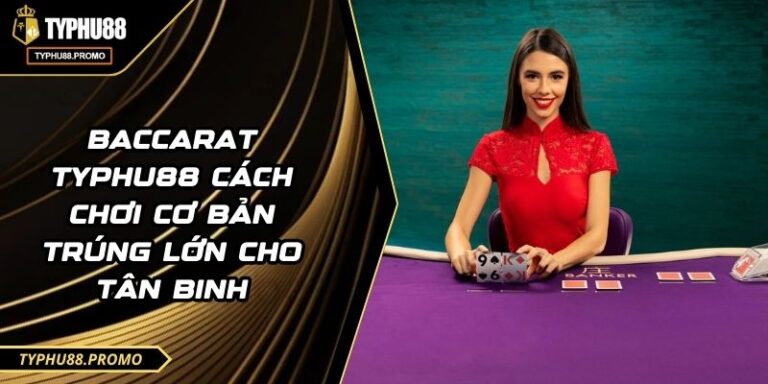 Baccarat TYPHU88 Cách Chơi Cơ Bản Trúng Lớn Cho Tân Binh 1 Baccarat TYPHU88 Cách Chơi Cơ Bản Trúng Lớn Cho Tân Binh