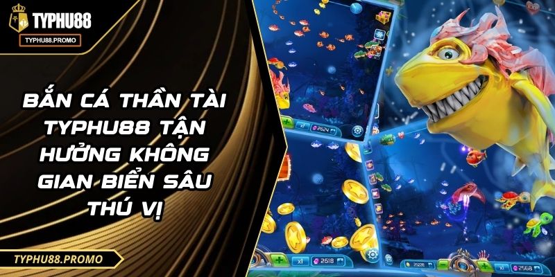 Bắn Cá Thần Tài TYPHU88 Tận Hưởng Không Gian Biển Sâu Thú Vị 5 Bắn Cá Thần Tài TYPHU88 Tận Hưởng Không Gian Biển Sâu Thú Vị