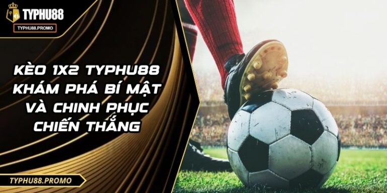 Kèo 1x2 TYPHU88 Khám Phá Bí Mật Và Chinh Phục Chiến Thắng 4 Kèo 1x2 TYPHU88 Khám Phá Bí Mật Và Chinh Phục Chiến Thắng