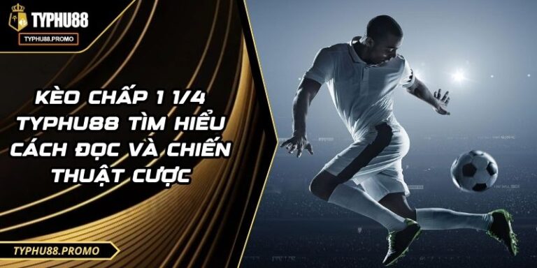 Kèo Chấp 1 1/4 TYPHU88 Tìm Hiểu Cách Đọc Và Chiến Thuật Cược 7 Kèo Chấp 1 1/4 TYPHU88 Tìm Hiểu Cách Đọc Và Chiến Thuật Cược