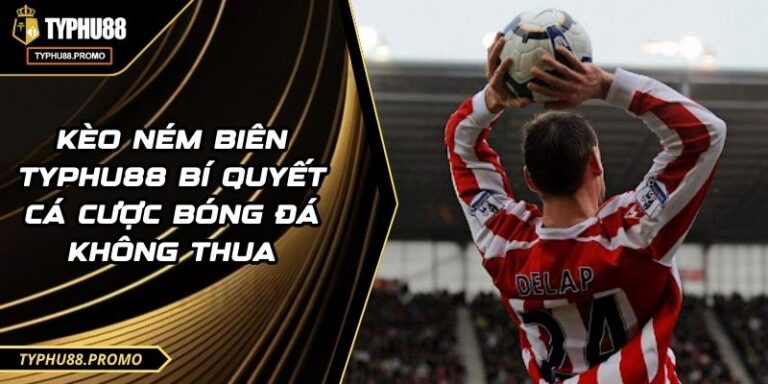 Kèo Ném Biên TYPHU88 Bí Quyết Cá Cược Bóng Đá Không Thua 5 Kèo Ném Biên TYPHU88 Bí Quyết Cá Cược Bóng Đá Không Thua