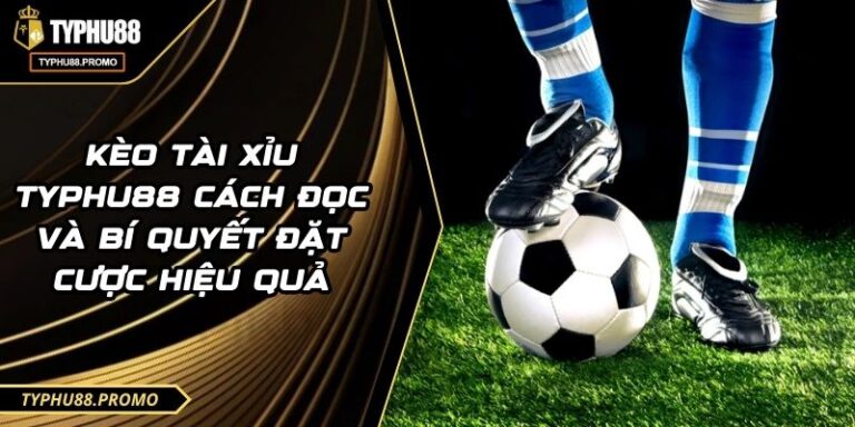 Kèo Tài Xỉu TYPHU88 Cách Đọc Và Bí Quyết Đặt Cược Hiệu Quả 10 Kèo Tài Xỉu TYPHU88 Cách Đọc Và Bí Quyết Đặt Cược Hiệu Quả