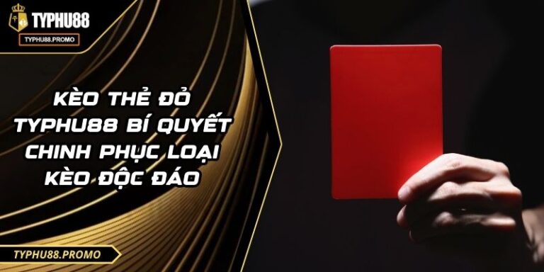 Kèo Thẻ Đỏ TYPHU88 Bí Quyết Chinh Phục Loại Kèo Độc Đáo 6 Kèo Thẻ Đỏ TYPHU88 Bí Quyết Chinh Phục Loại Kèo Độc Đáo