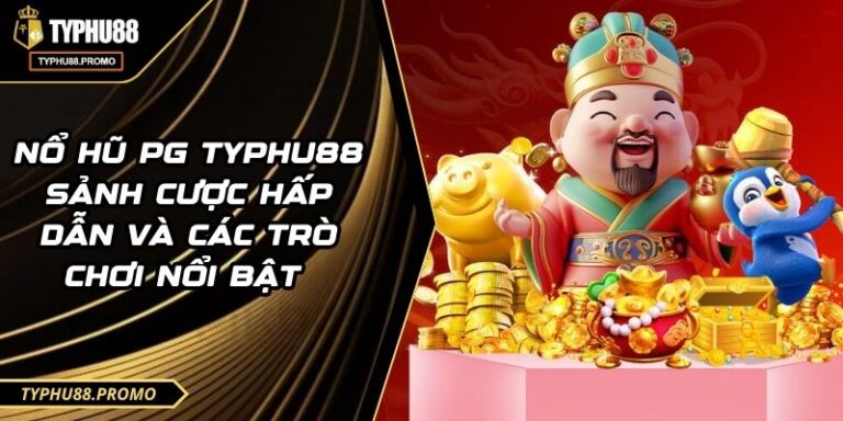 Nổ Hũ PG TYPHU88 Sảnh Cược Hấp Dẫn Và Các Trò Chơi Nổi Bật 7 Nổ Hũ PG TYPHU88 Sảnh Cược Hấp Dẫn Và Các Trò Chơi Nổi Bật