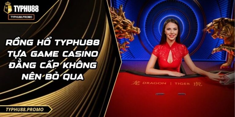 Rồng Hổ TYPHU88 Tựa Game Casino Đẳng Cấp Không Nên Bỏ Qua 5 Rồng Hổ TYPHU88 Tựa Game Casino Đẳng Cấp Không Nên Bỏ Qua