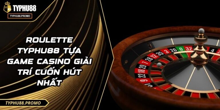 Roulette TYPHU88 Tựa Game Casino Giải Trí Cuốn Hút Nhất 3 Roulette TYPHU88 Tựa Game Casino Giải Trí Cuốn Hút Nhất