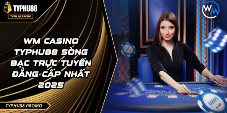 WM Casino TYPHU88 Sòng Bạc Trực Tuyến Đẳng Cấp Nhất 2025 4 WM Casino TYPHU88 Sòng Bạc Trực Tuyến Đẳng Cấp Nhất 2025